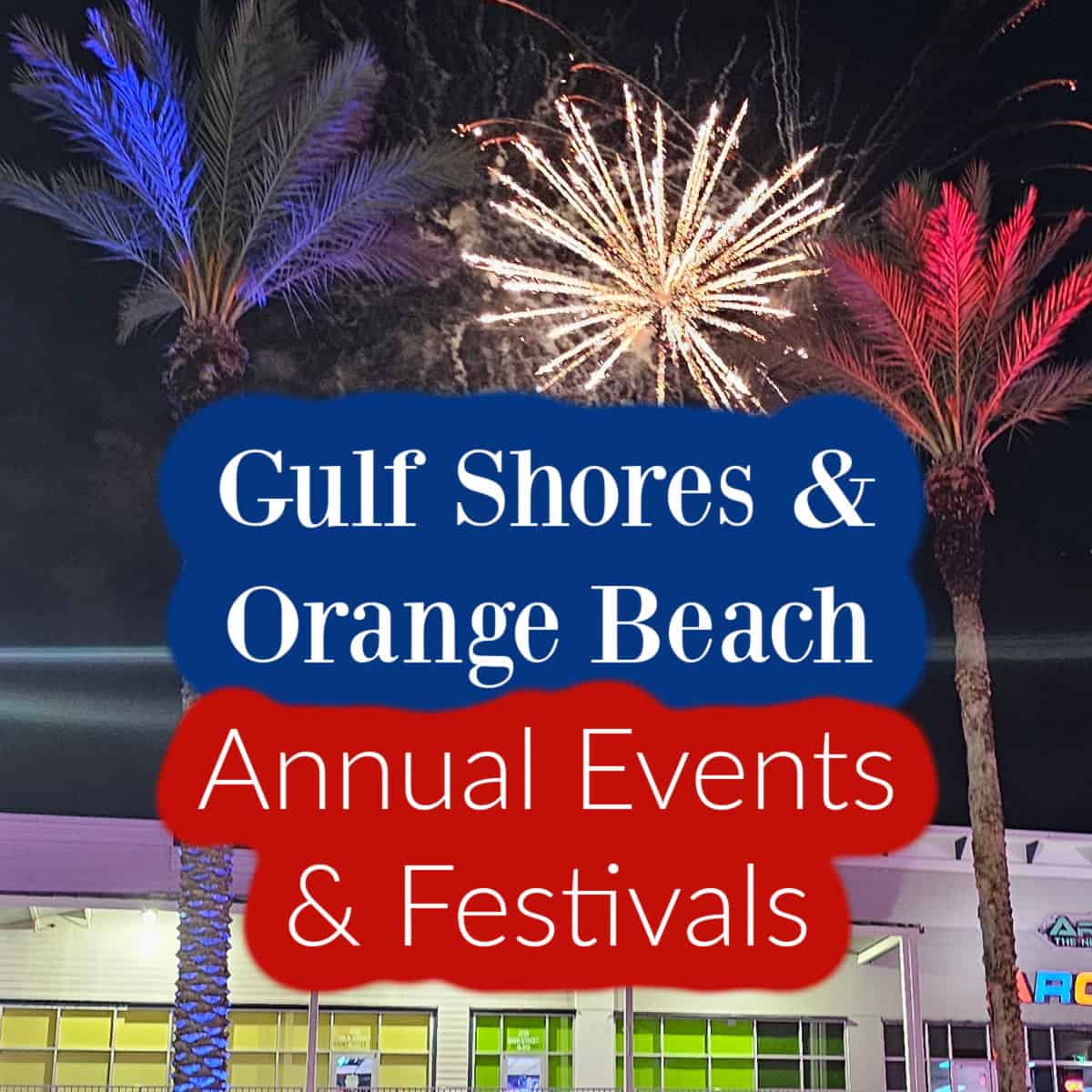 palm trees and fireworks lit up red white and blue with Gulf Shores & Orange beach Annual events and festivals